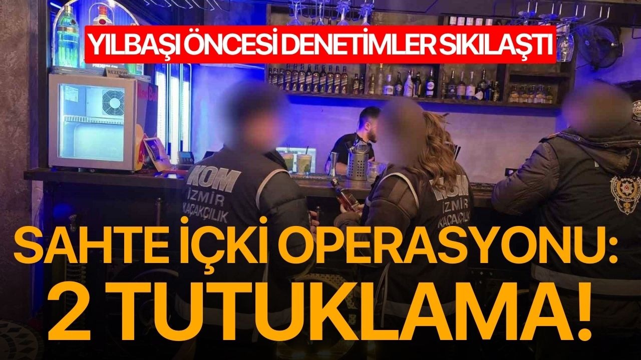 İzmir’de sahte içki operasyonu: 2 tutuklama
