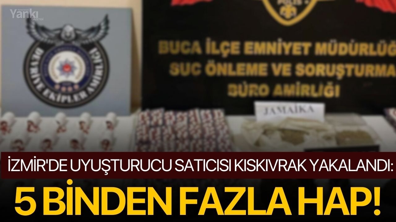 İzmir'de uyuşturucu satıcısı kıskıvrak yakalandı: 5 binden fazla hap!