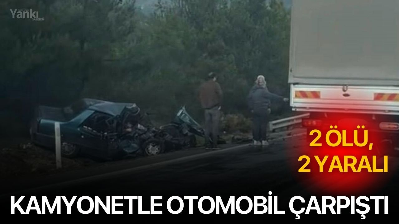 Kamyonetle otomobil çarpıştı: 2 ölü, 2 yaralı