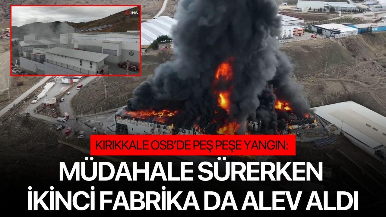 Kırıkkale OSB’de peş peşe yangın: Müdahale sürerken ikinci fabrika da alev aldı