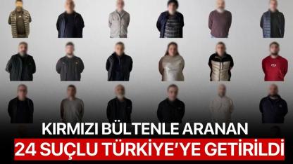 Kırmızı Bültenle Aranan 24 Suçlu Türkiye’ye Getirildi
