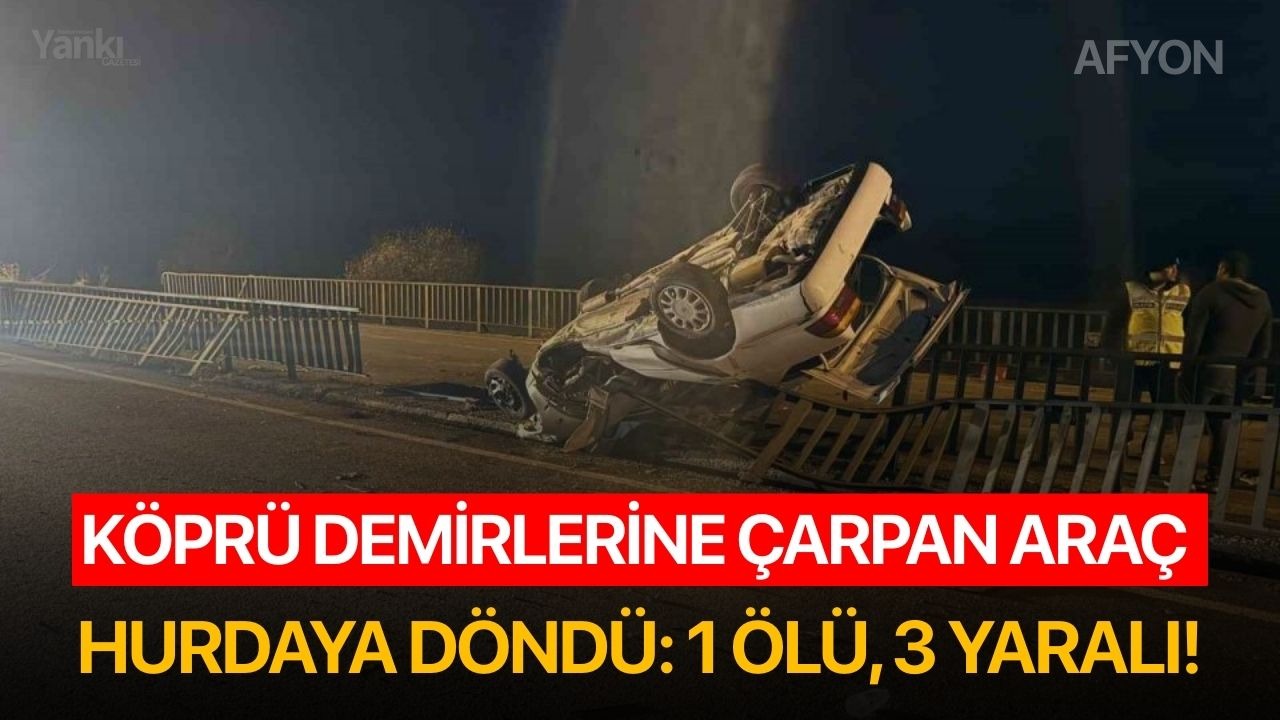 Köprü demirlerine çarpan araç hurdaya döndü: 1 ölü, 3 yaralı!