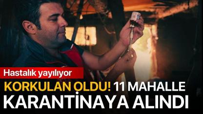 Korkulan oldu! 11 mahalle karantinaya alındı