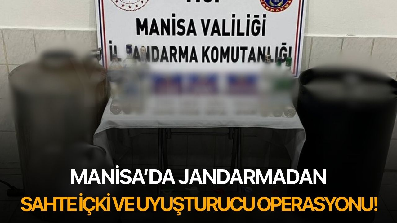 Manisa’da jandarmadan sahte içki ve uyuşturucu operasyonu!