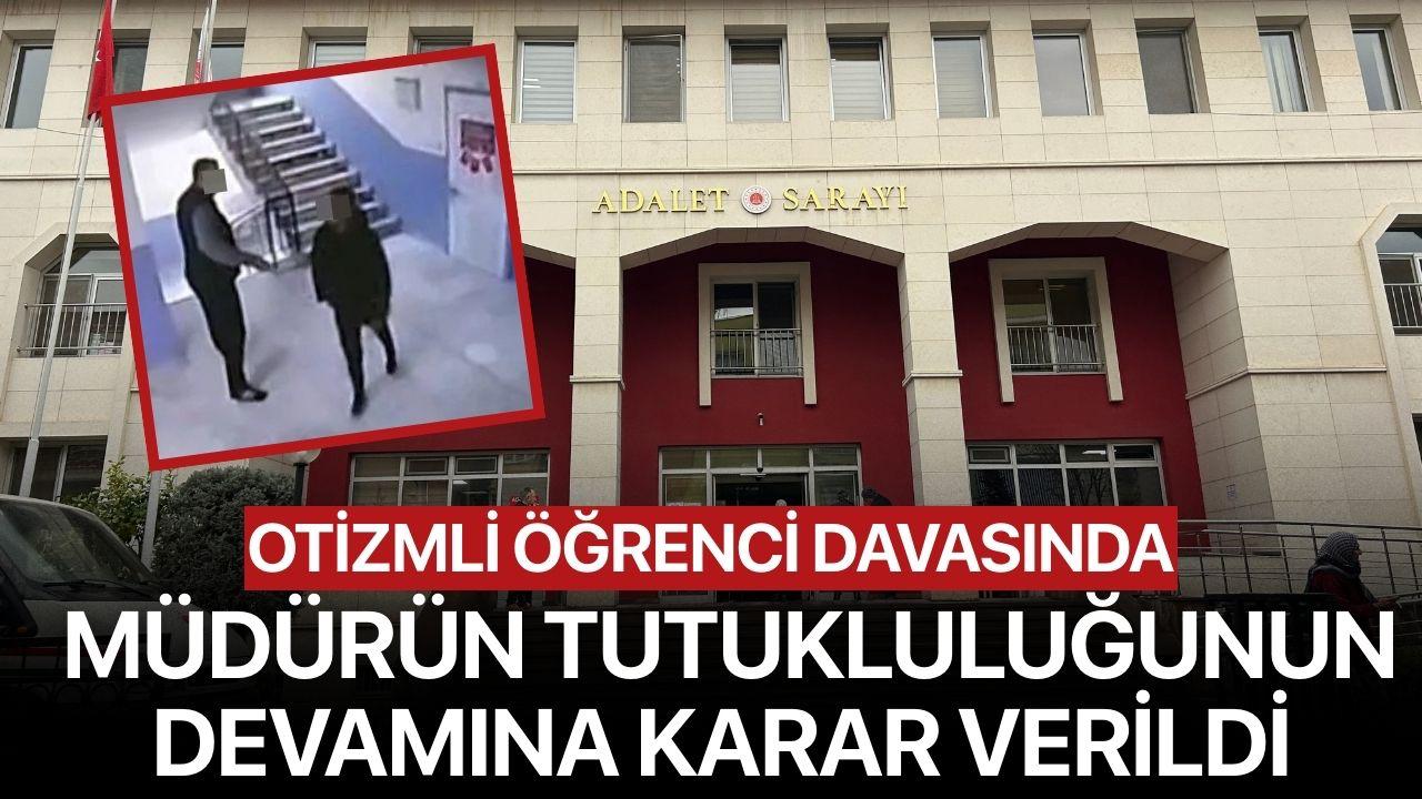 Otizmli öğrenci davasında müdürün tutukluluğunun devamına karar verildi