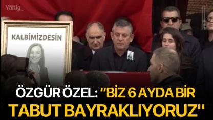 Özgür Özel: “Biz 6 ayda bir tabut bayraklıyoruz"