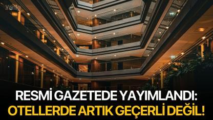 Resmi Gazetede Yayımlandı: Otellerde artık geçerli değil!