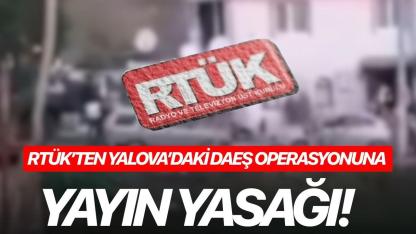 RTÜK’ten Yalova’daki DAEŞ Operasyonuna Yayın Yasağı!