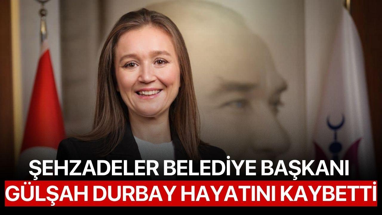 Şehzadeler Belediye Başkanı Gülşah Durbay hayatını kaybetti