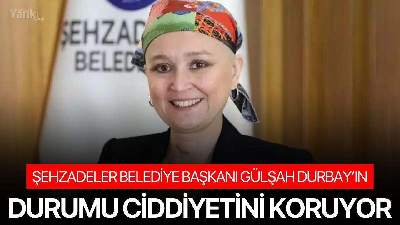 Şehzadeler Belediye Başkanı Gülşah Durbay’ın durumu ciddiyetini koruyor