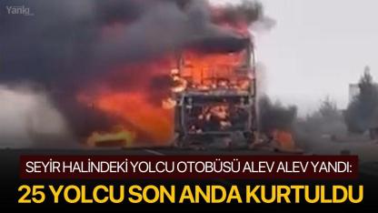 Seyir halindeki yolcu otobüsü alev alev yandı: 25 yolcu son anda kurtuldu