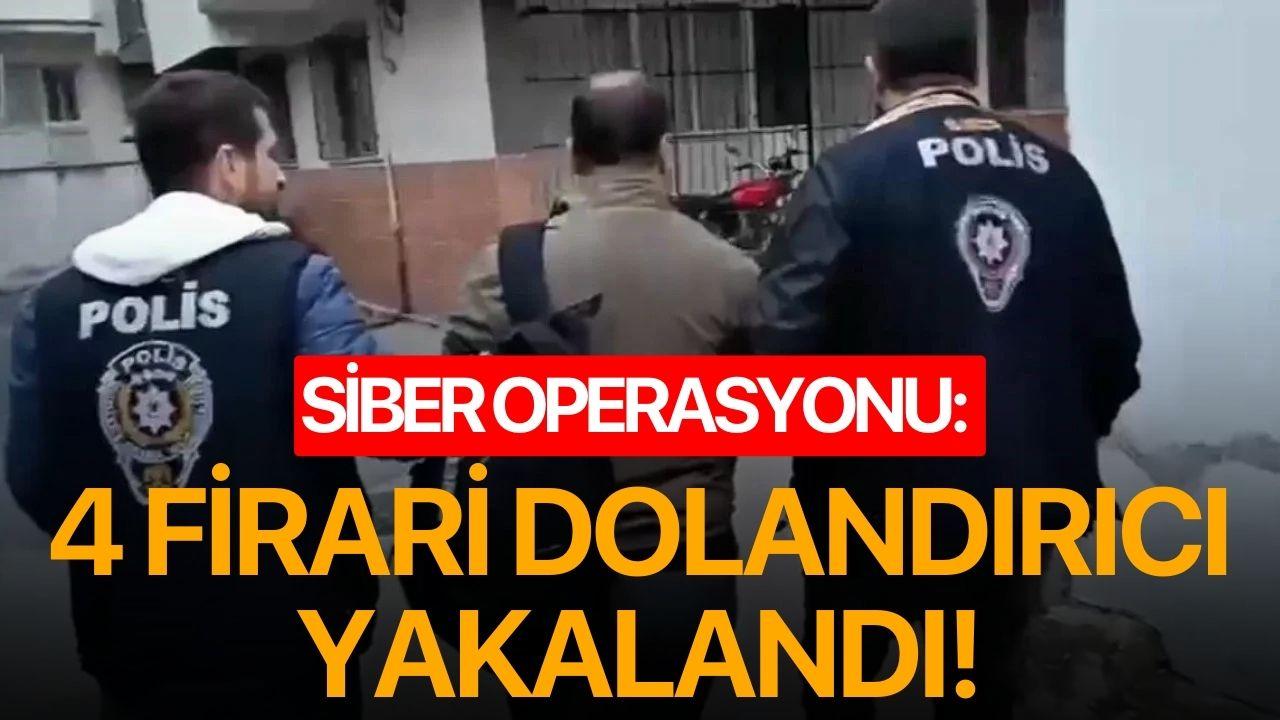Siber operasyonu: 4 firari dolandırıcı yakalandı!