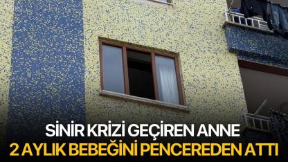 Sinir krizi geçiren anne 2 aylık bebeğini pencereden attı