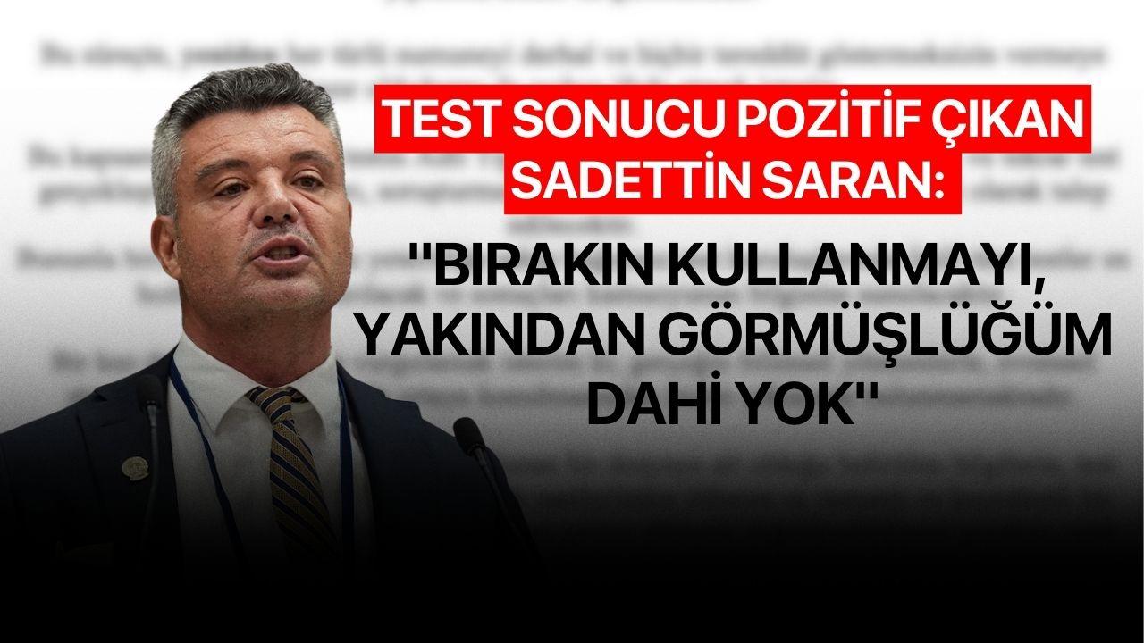 Test sonucu pozitif çıkan Sadettin Saran: "Bırakın kullanmayı, yakından görmüşlüğüm dahi yok"