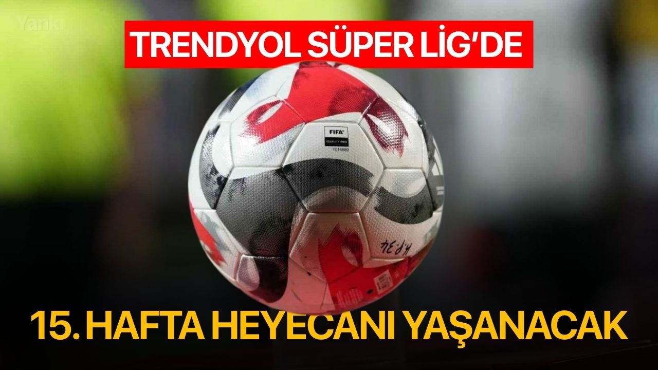 Trendyol Süper Lig’de 15. hafta heyecanı yaşanacak