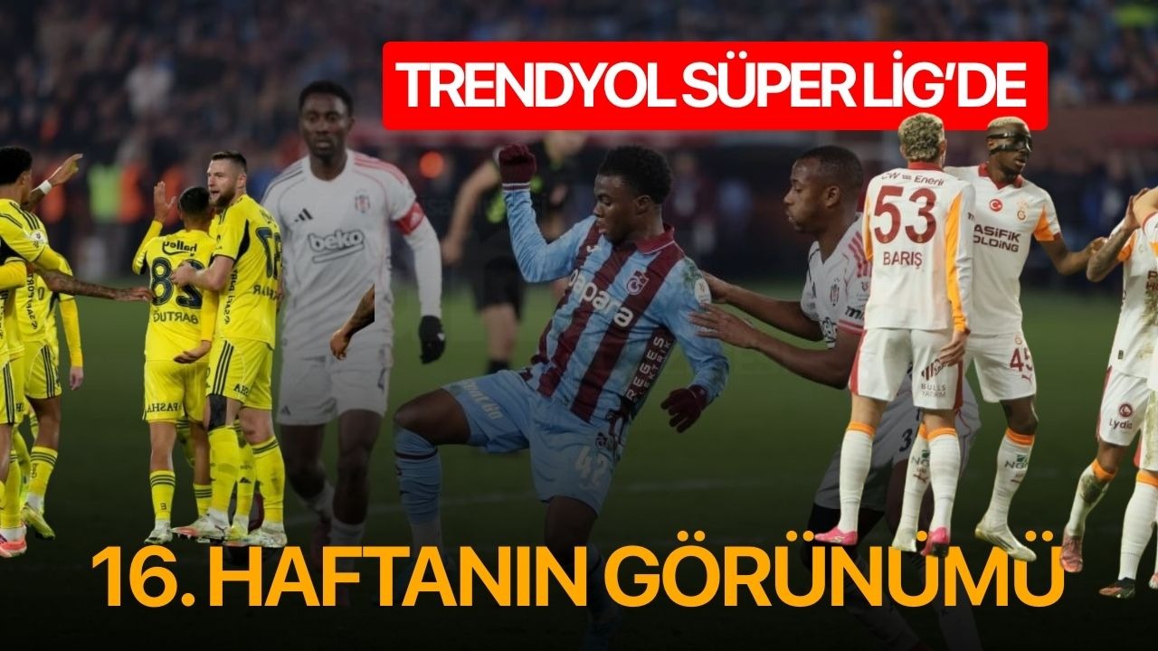 Trendyol Süper Lig’de 16. haftanın görünümü