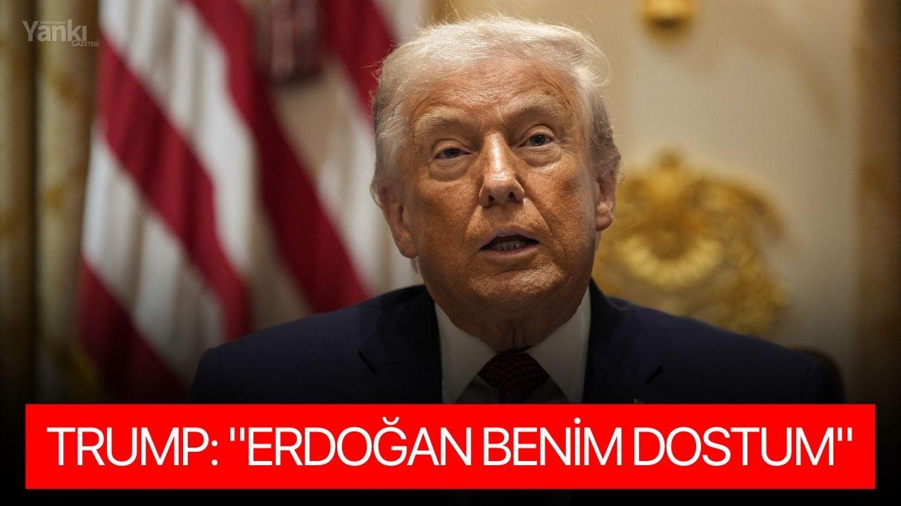 Trump: "Erdoğan benim dostum"