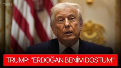 Trump: "Erdoğan benim dostum"