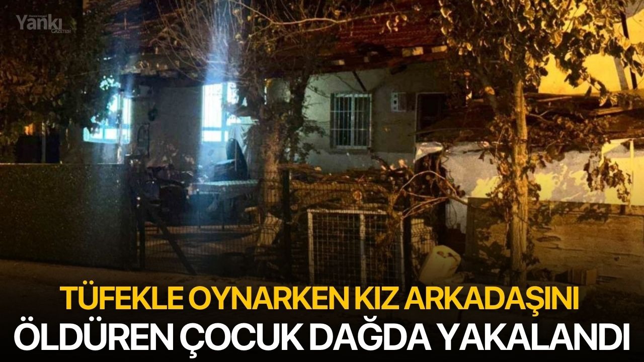 Tüfekle oynarken kız arkadaşını öldüren çocuk dağda yakalandı