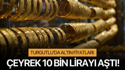 Turgutlu'da altın fiyatları: Çeyrek 10 bin lirayı aştı!