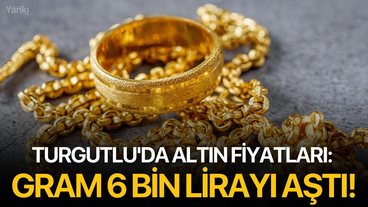 Turgutlu'da altın fiyatları: Gram 6 bin lirayı aştı!