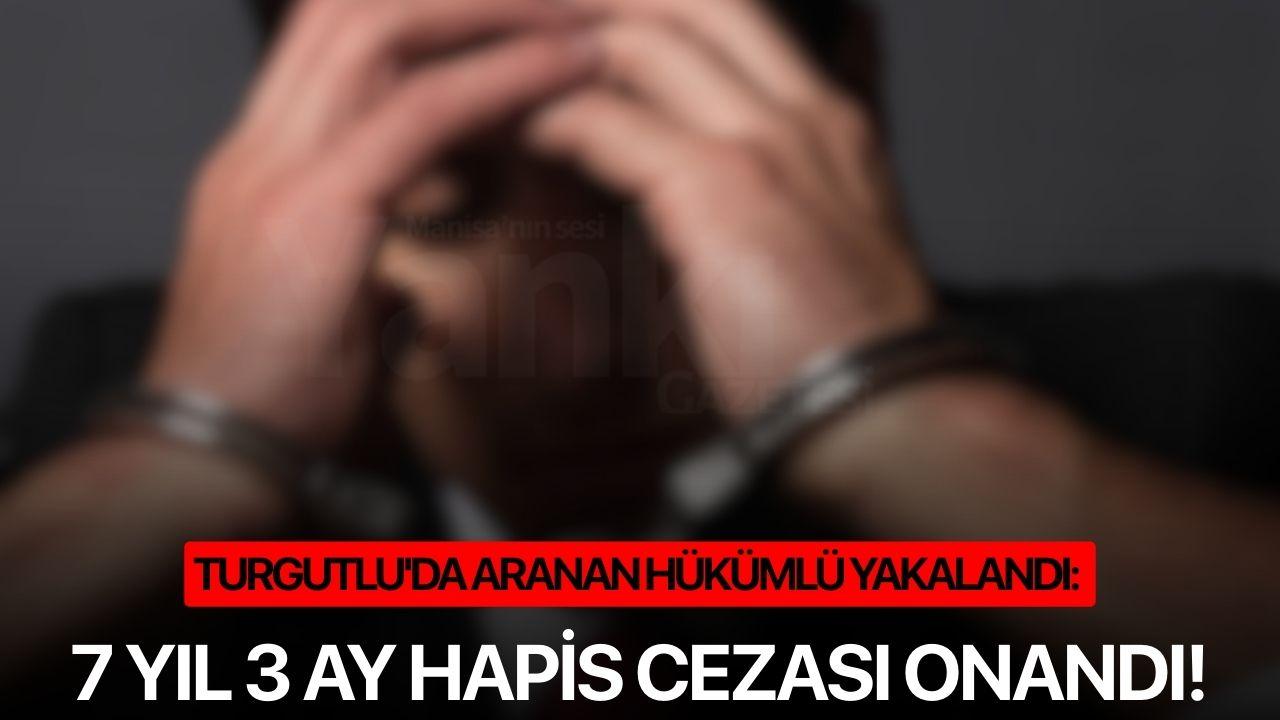 Turgutlu'da Aranan Hükümlü Yakalandı: 7 Yıl 3 Ay Hapis Cezası Onandı!