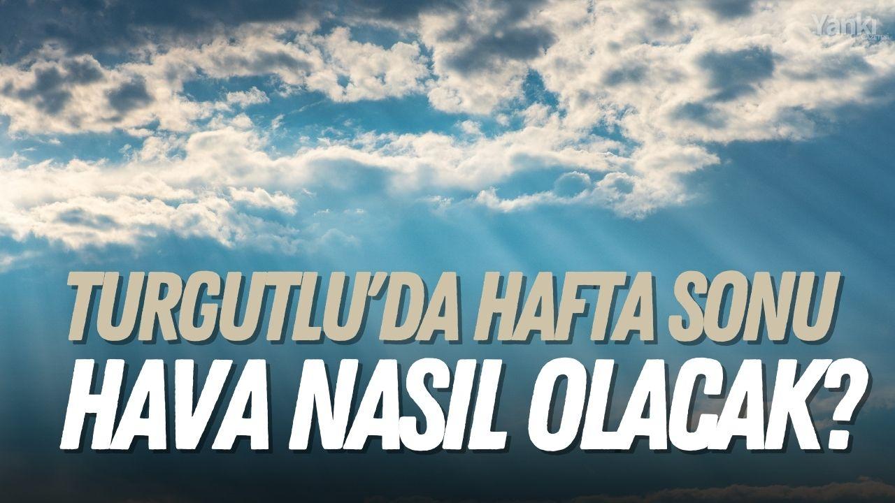 Turgutlu'da hafta sonu hava nasıl olacak?