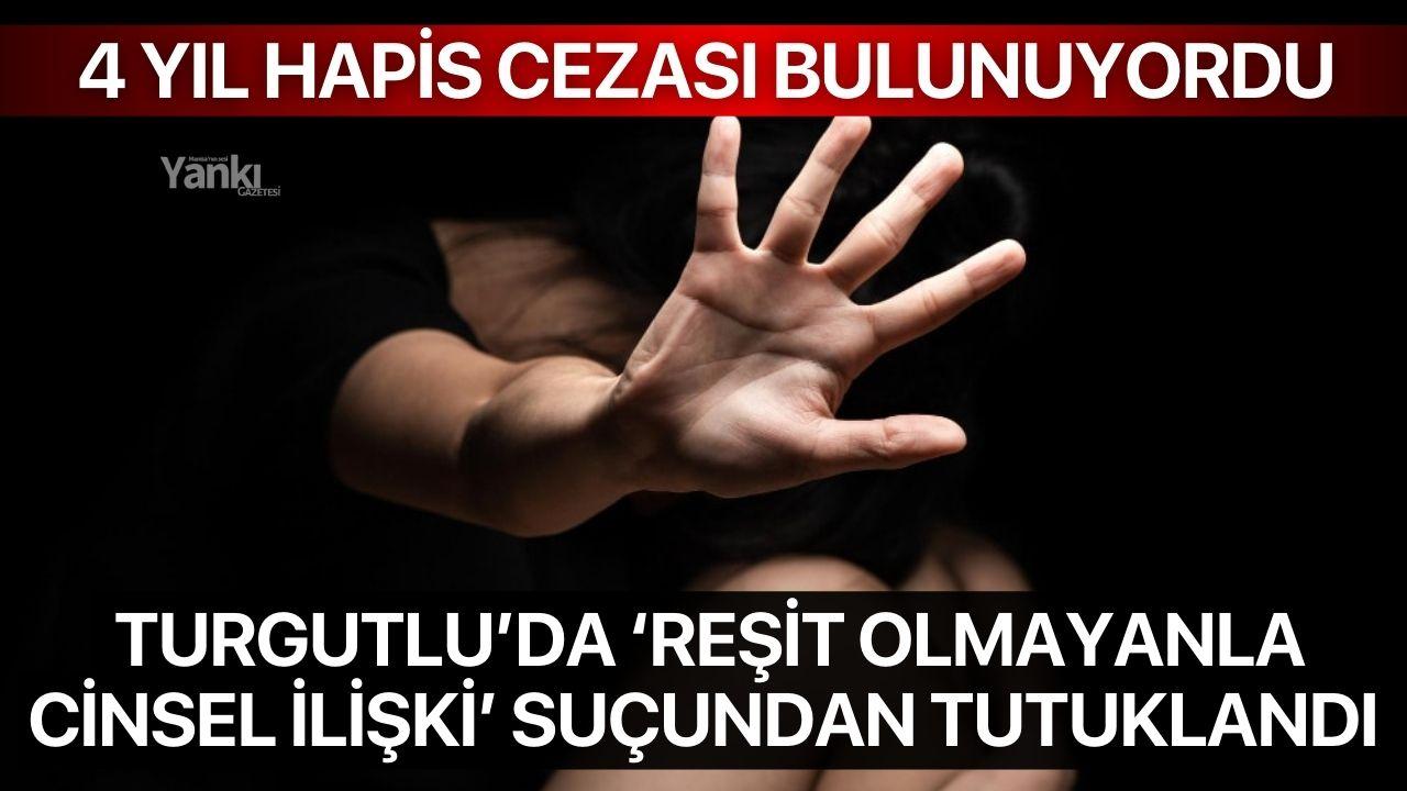 Turgutlu’da ‘Reşit Olmayanla Cinsel İlişki’ suçundan tutuklandı