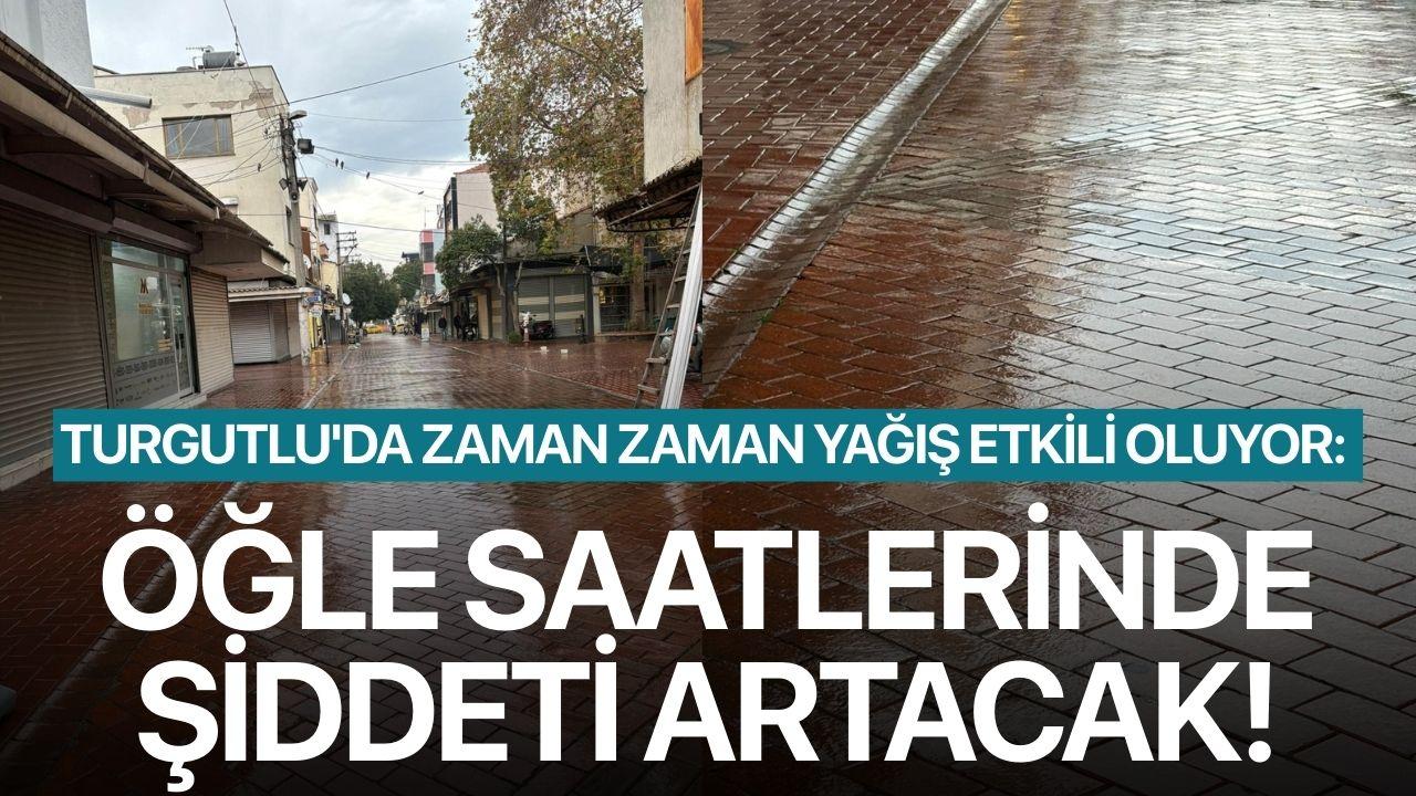 Turgutlu'da zaman zaman yağış etkili oluyor: Öğle saatlerinde şiddeti artacak!