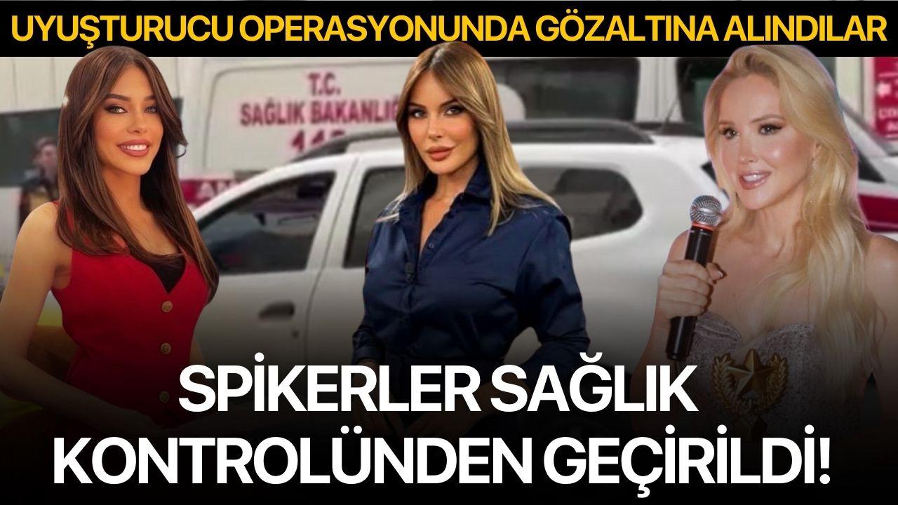 Uyuşturucu operasyonunda gözaltına alındılar: Spikerler sağlık kontrolünden geçirildi!