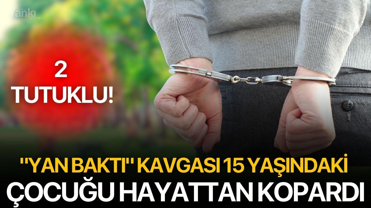 "Yan baktı" kavgası 15 yaşındaki çocuğu hayattan kopardı: 2 Tutuklu!