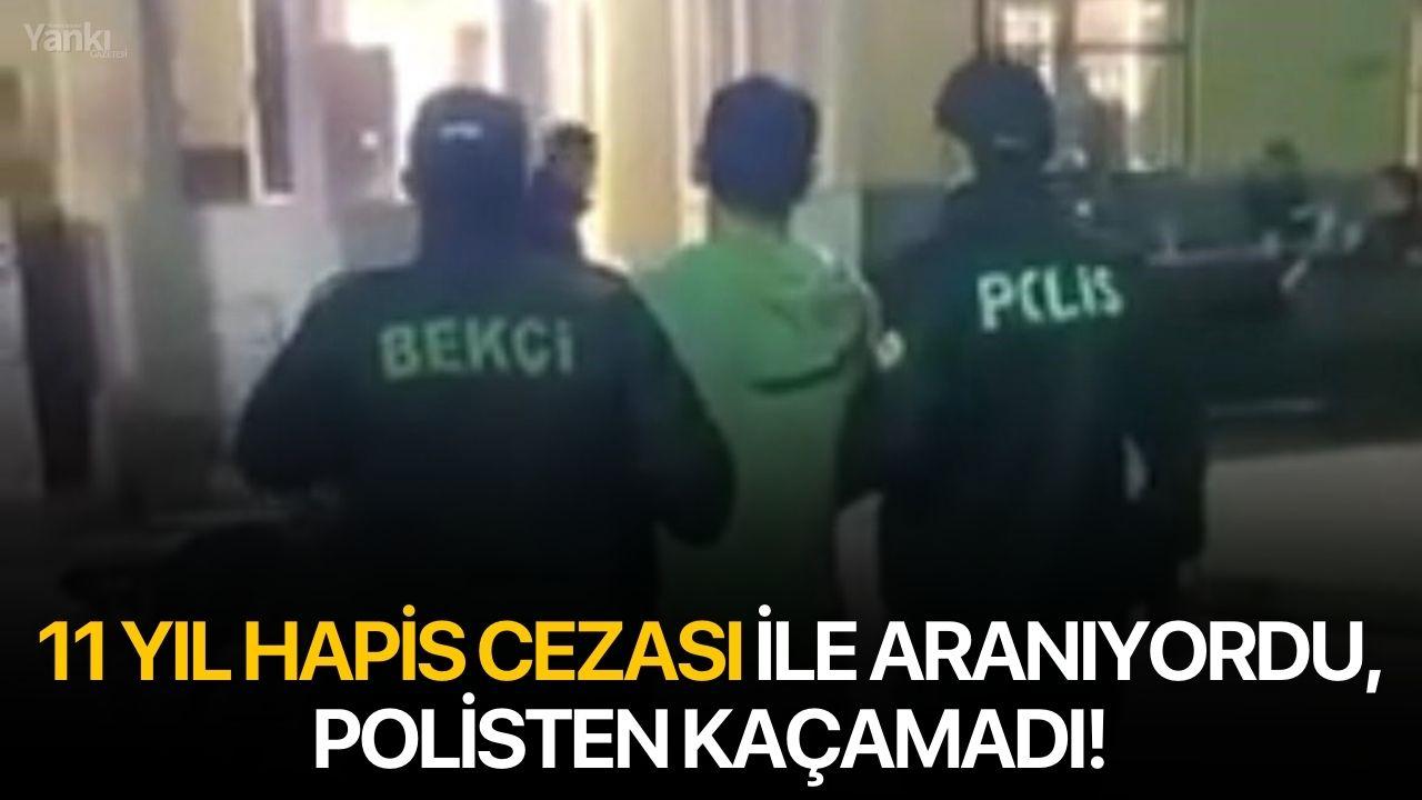 11 yıl hapis cezası ile aranıyordu, polisten kaçamadı!