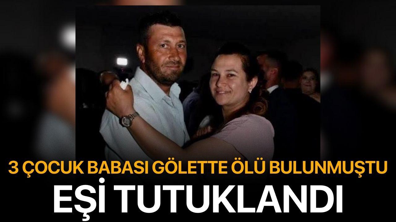 3 çocuk babası gölette ölü bulunmuştu: eşi tutuklandı