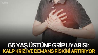 65 yaş üstüne grip uyarısı: Kalp krizi ve demans riskini artırıyor