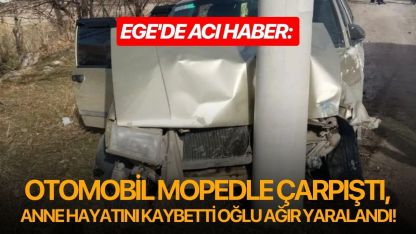 Ege'de acı haber: Otomobil mopedle çarpıştı, anne hayatını kaybetti oğlu ağır yaralandı!