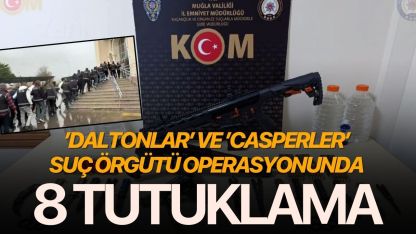 ’Daltonlar’ ve ’Casperler’ suç örgütü operasyonunda 8 tutuklama