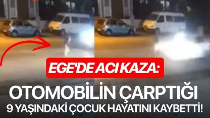 Ege'de acı kaza: Otomobilin çarptığı 9 yaşındaki çocuk hayatını kaybetti!
