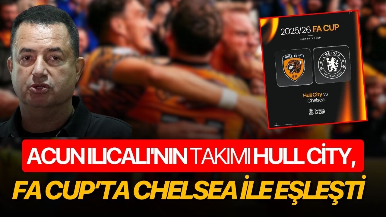 Acun Ilıcalı'nın takımı Hull City, FA Cup’ta Chelsea ile eşleşti