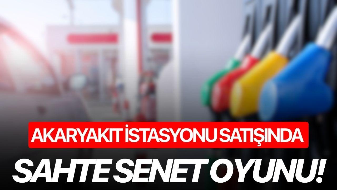 Akaryakıt istasyonu satışında sahte senet oyunu!
