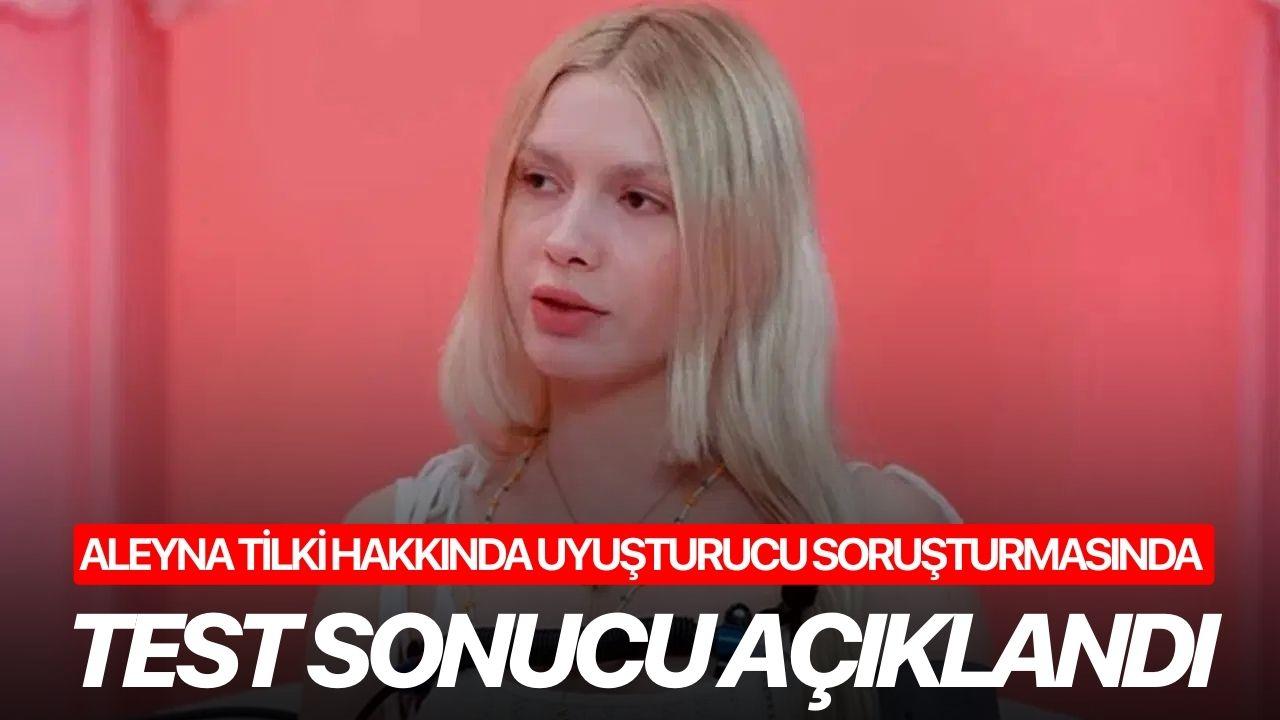 Aleyna Tilki Hakkında Uyuşturucu Soruşturmasında Test Sonucu Açıklandı