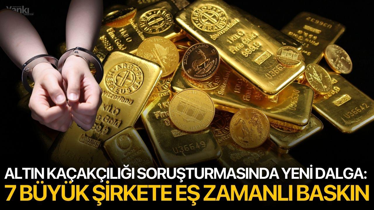 Altın Kaçakçılığı Soruşturmasında Yeni Dalga: 7 Büyük Şirkete Eş Zamanlı Baskın