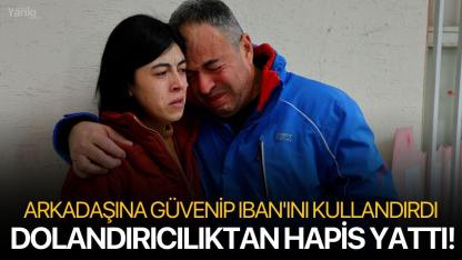 Arkadaşına güvenip IBAN'ını kullandırdı, dolandırıcılıktan hapis yattı!