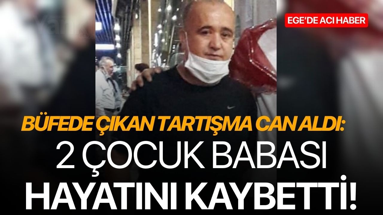 Büfede çıkan tartışma can aldı: 2 çocuk babası hayatını kaybetti!