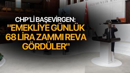 CHP’li Başevirgen: "Emekliye günlük 68 Lira Zammı Reva Gördüler"