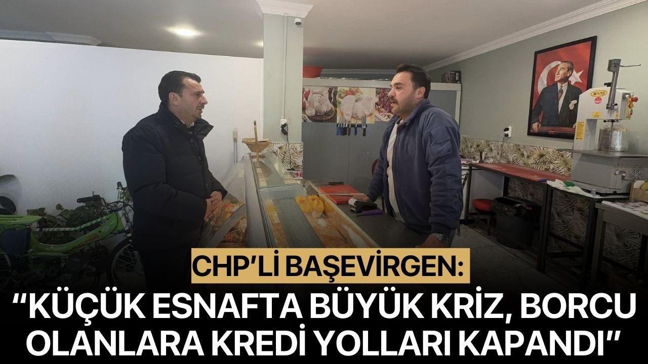 CHP’Lİ BAŞEVİRGEN: “KÜÇÜK ESNAFTA BÜYÜK KRİZ, BORCU OLANLARA KREDİ YOLLARI KAPANDI”