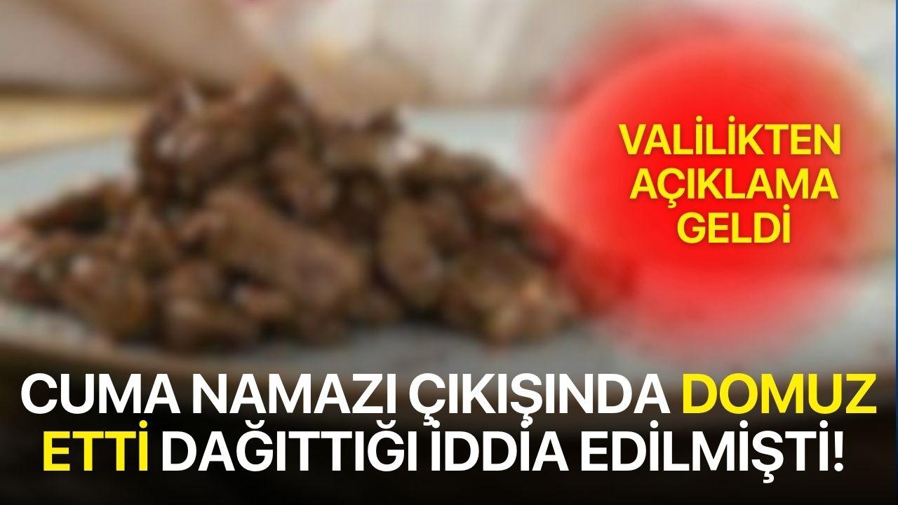 Cuma namazı çıkışında domuz etti dağıttığı iddia edilmişti! Valilikten açıklama