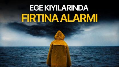 Ege kıyılarında fırtına alarmı