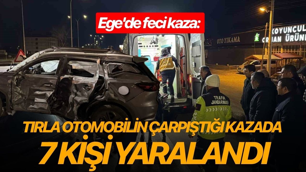 Ege'de feci kaza: Tırla otomobilin çarpıştığı kazada 7 kişi yaralandı