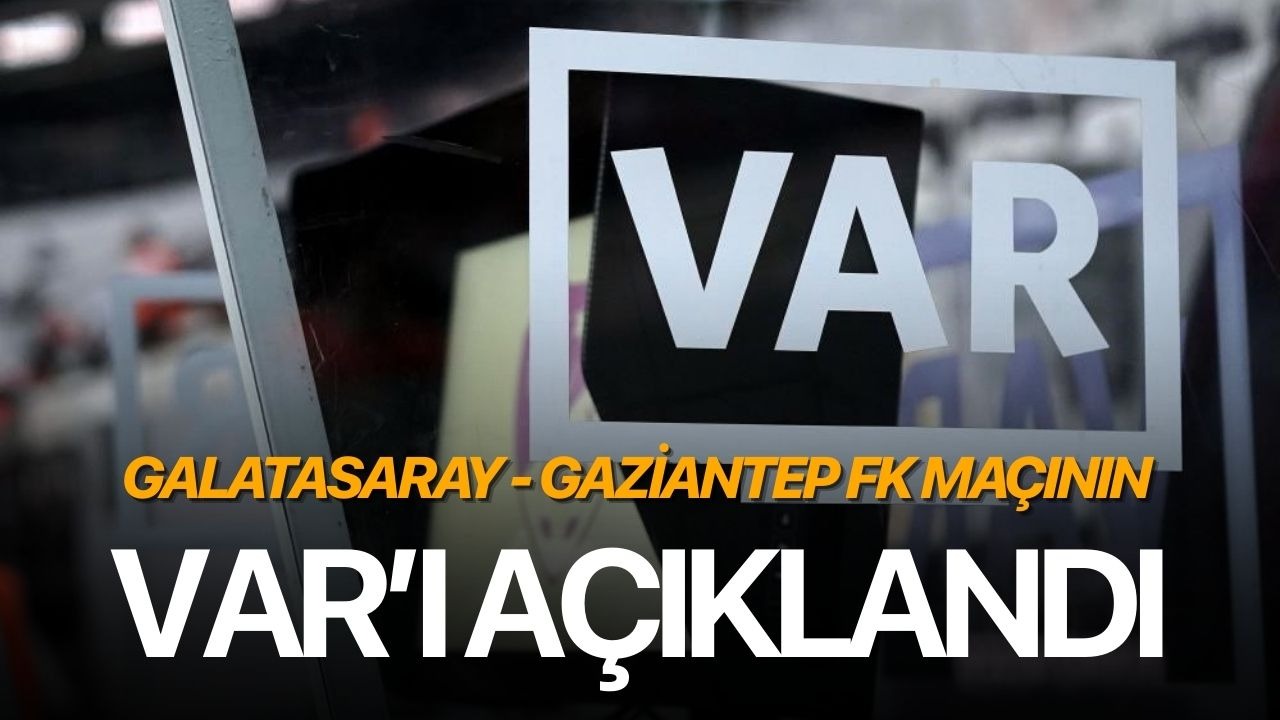 Galatasaray - Gaziantep FK maçının VAR’ı açıklandı