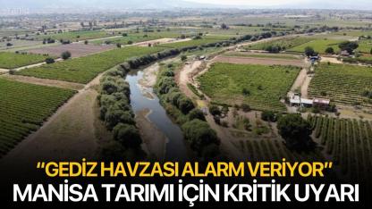 “Gediz Havzası Alarm Veriyor” Manisa Tarımı İçin Kritik Uyarı